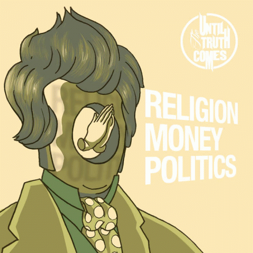 Until The Truth Comes : Religion Money Politics